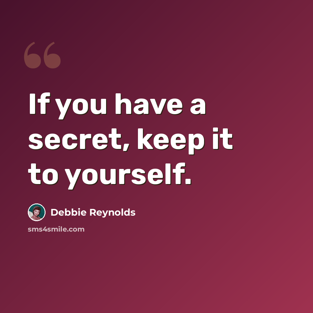 “If you have a secret, keep it to yourself.” quote by Debbie Reynolds