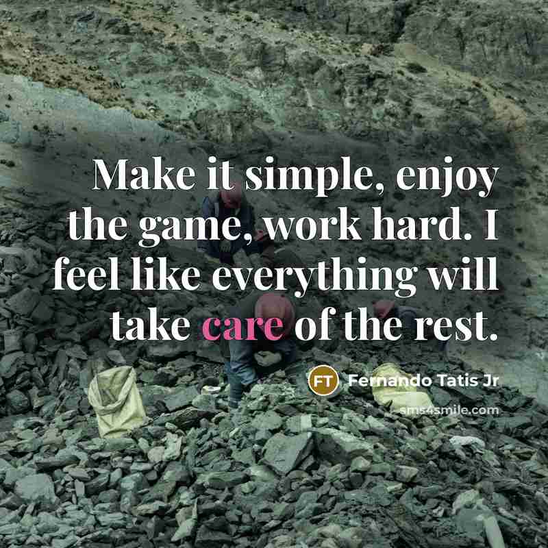 “Make it simple, enjoy the game, work hard. I feel like everything will take care of the rest.” quote by Fernando Tatis Jr