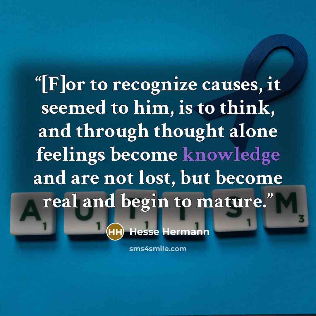 “[F]or to recognize causes, it seemed to him, is to think, and through thought alone feelings become knowledge and are not lost, but become real and begin to mature.” quote by Hesse Hermann