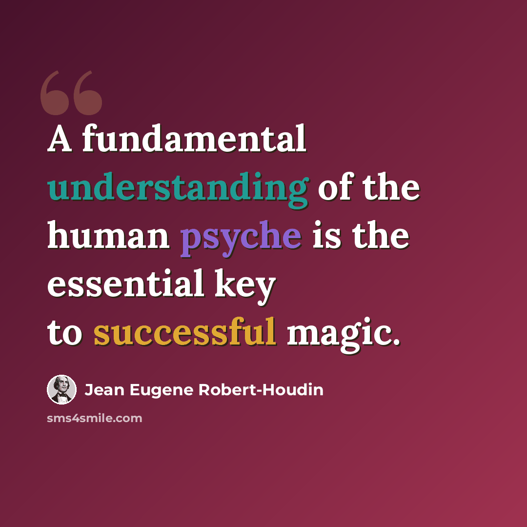 “A fundamental understanding of the human psyche is the essential key to successful magic.” quote by Jean Eugene Robert-Houdin