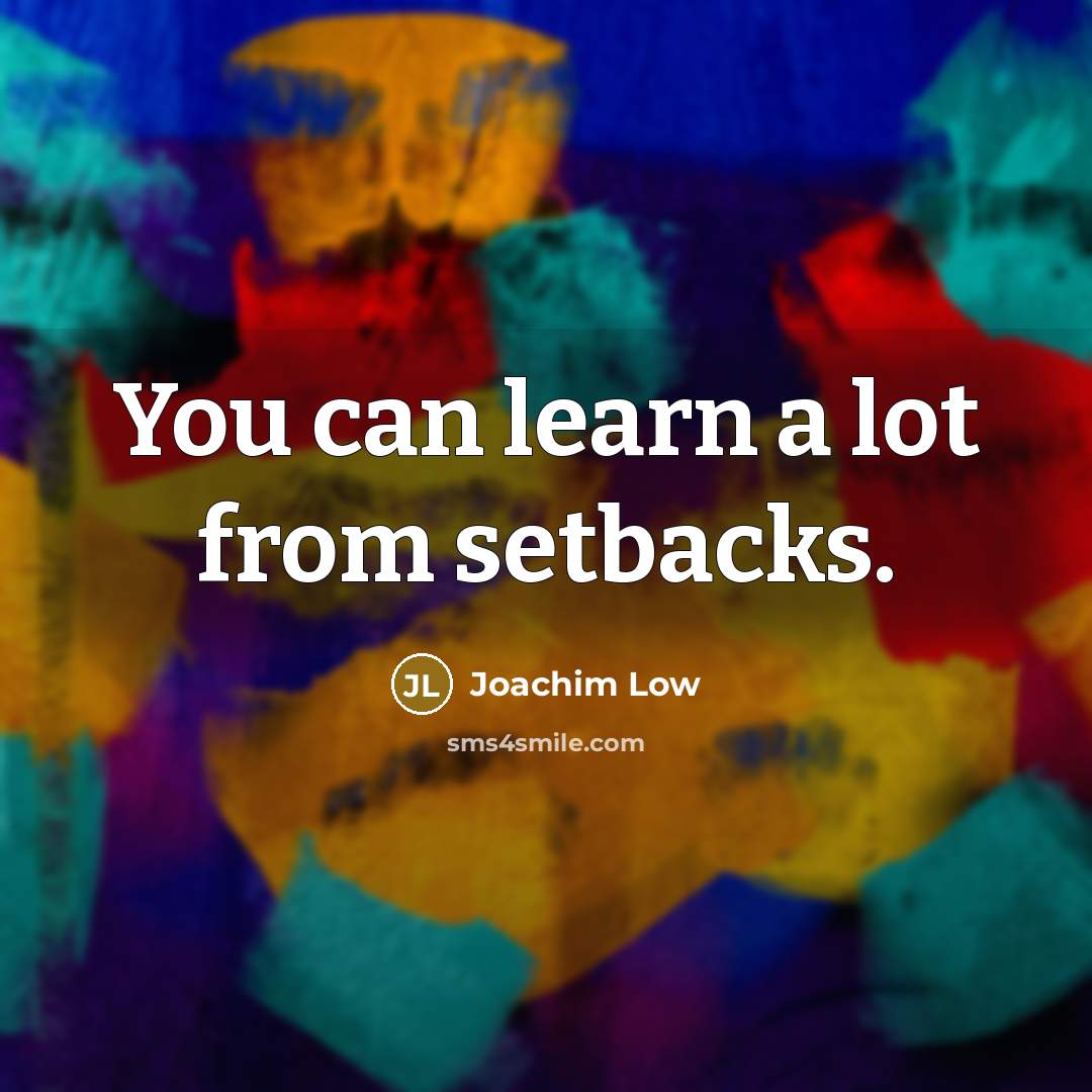 “You can learn a lot from setbacks.” quote by Joachim Low