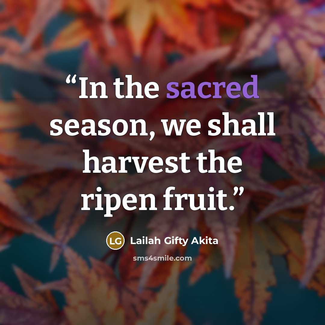 “In the sacred season, we shall harvest the ripen fruit.” quote by Lailah Gifty Akita