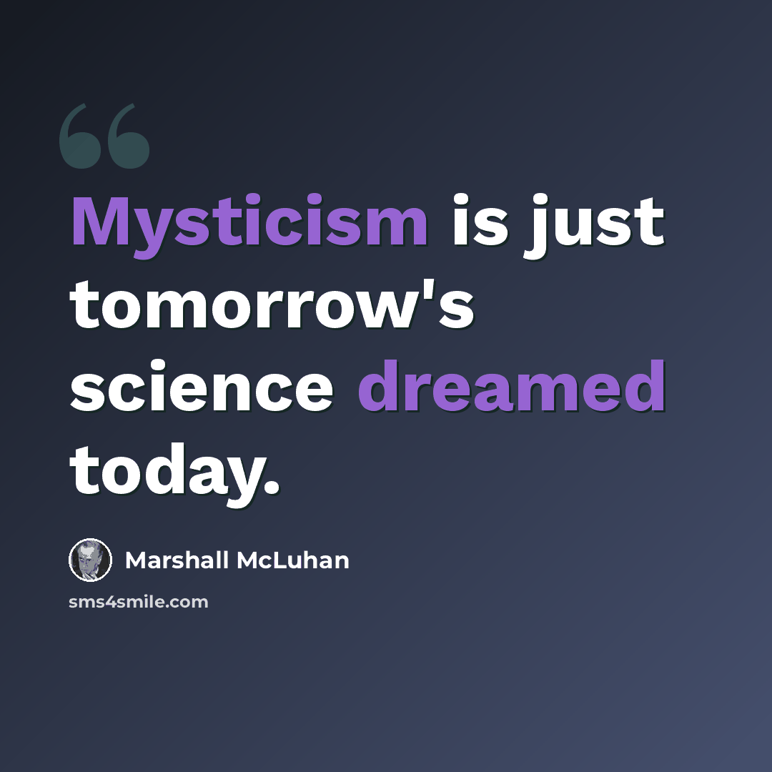 “Mysticism is just tomorrow's science dreamed today.” quote by Marshall McLuhan