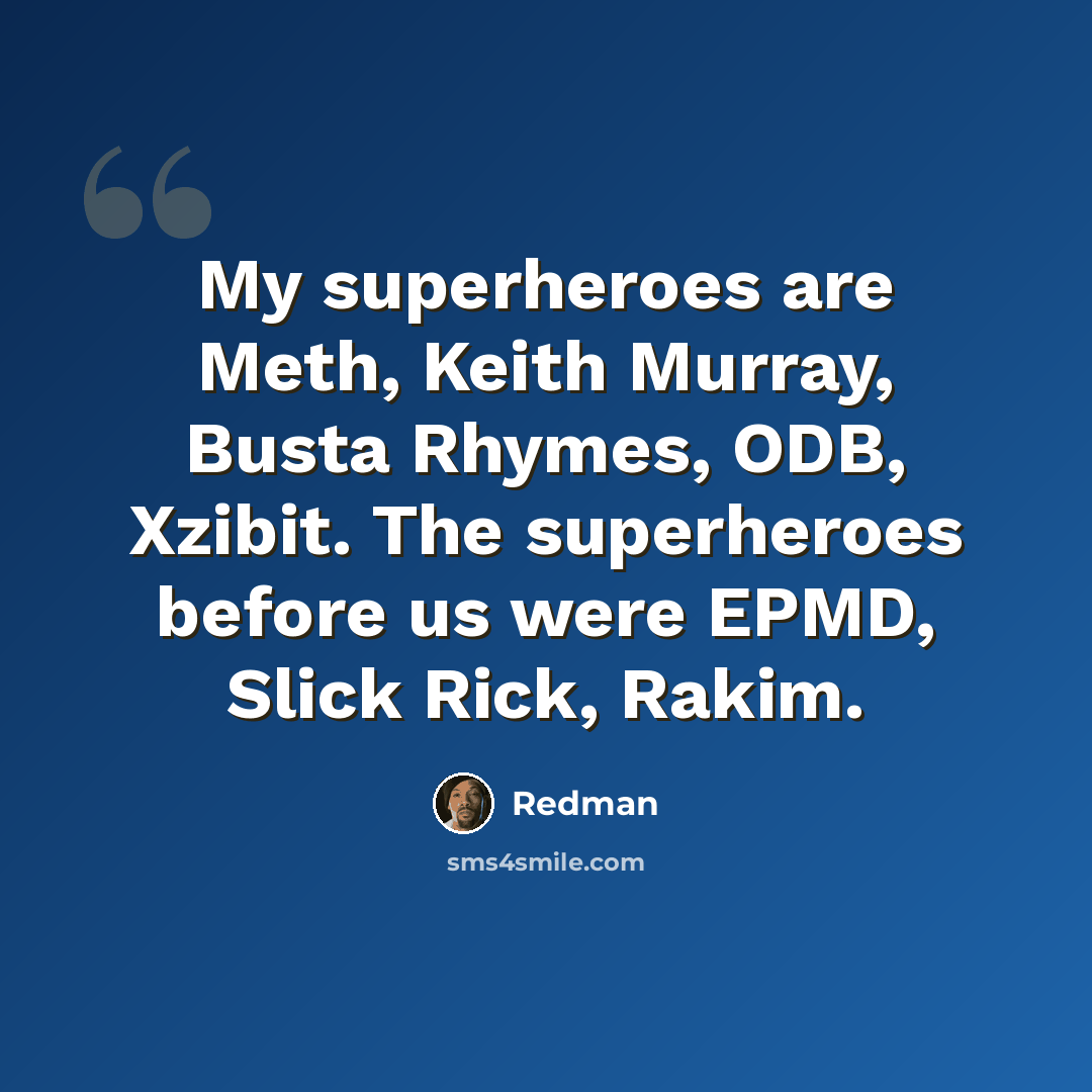 “My superheroes are Meth, Keith Murray, Busta Rhymes, ODB, Xzibit. The superheroes before us were EPMD, Slick Rick, Rakim.” quote by Redman