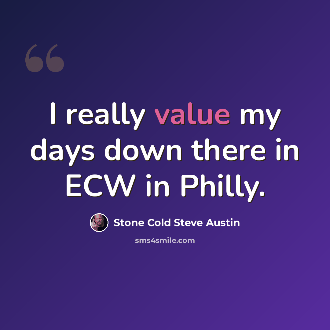 “I really value my days down there in ECW in Philly.” quote by Stone Cold Steve Austin