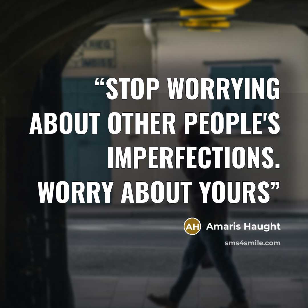 “Stop worrying about other people's imperfections. Worry about yours” quote by Amaris Haught