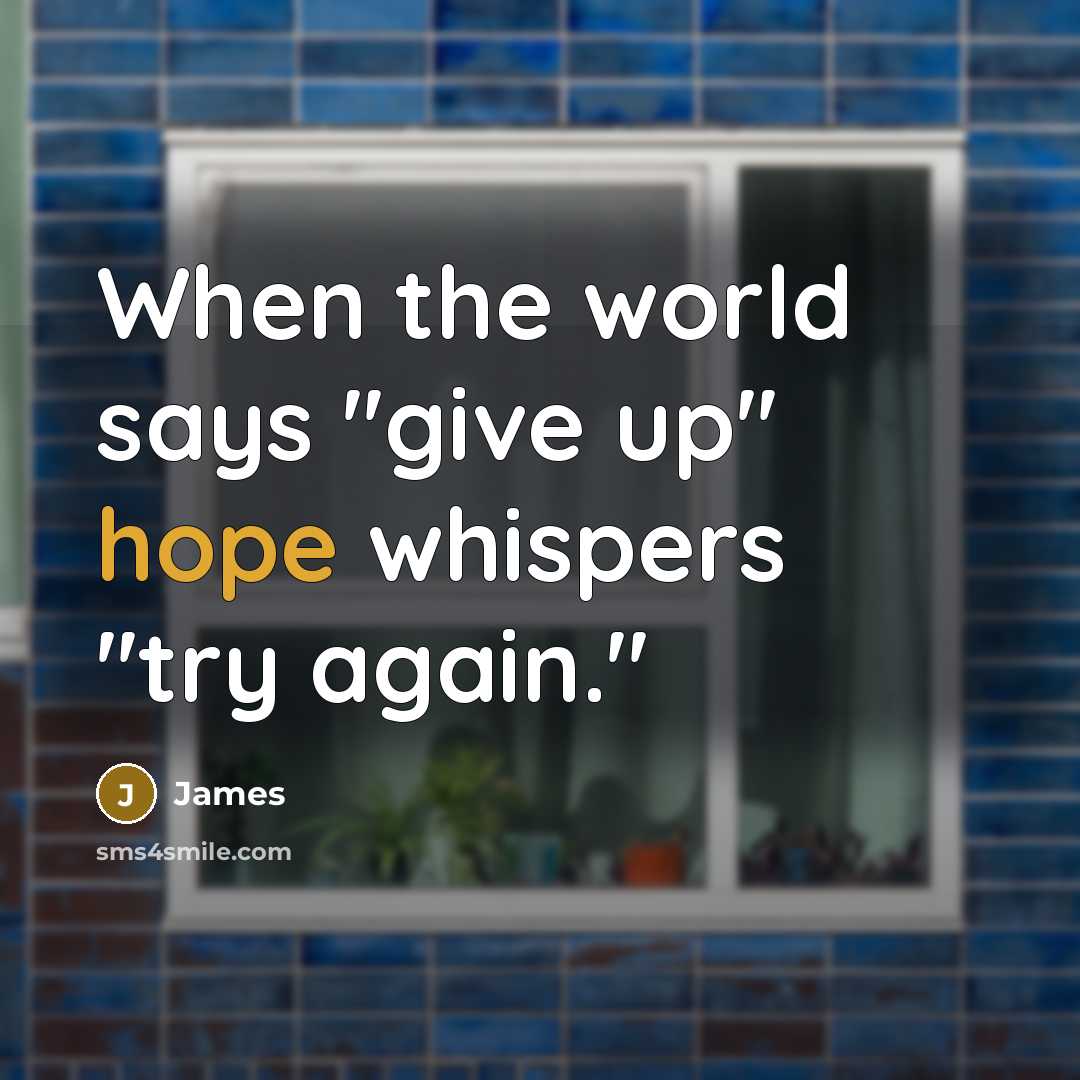“When the world says ''give up'' hope whispers ''try again.''” quote by James