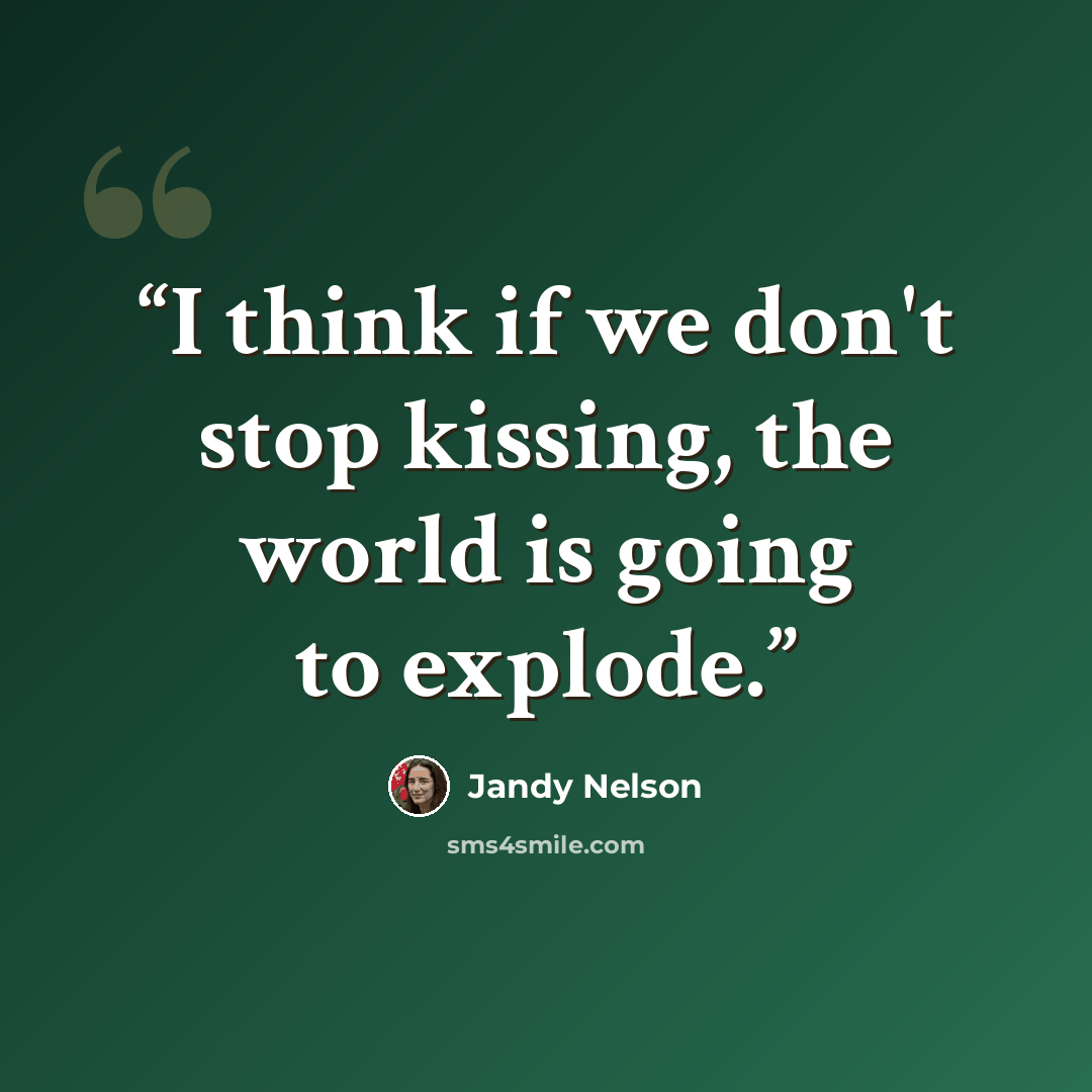 “I think if we don't stop kissing, the world is going to explode.” quote by Jandy Nelson