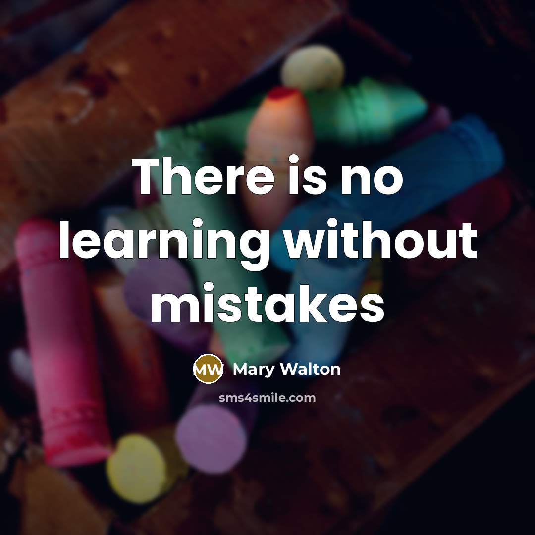 “There is no learning without mistakes” quote by Mary Walton