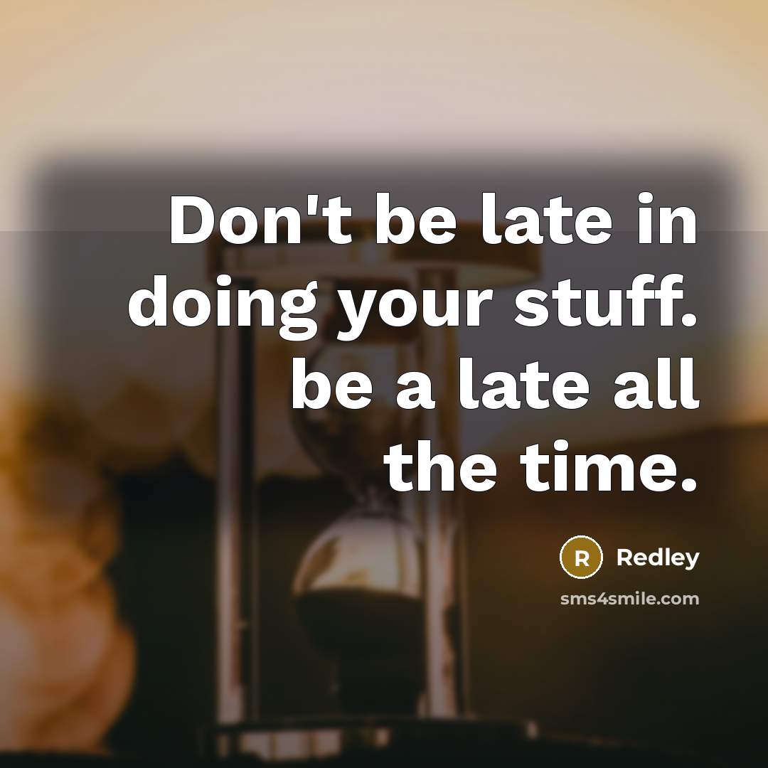“Don't be late in doing your stuff. be a late all the time.” quote by Redley