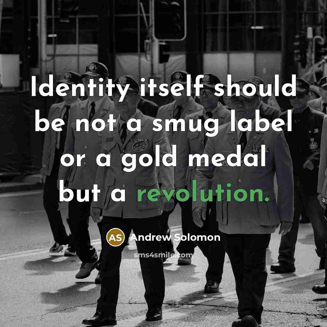 “Identity itself should be not a smug label or a gold medal but a revolution.” quote by Andrew Solomon