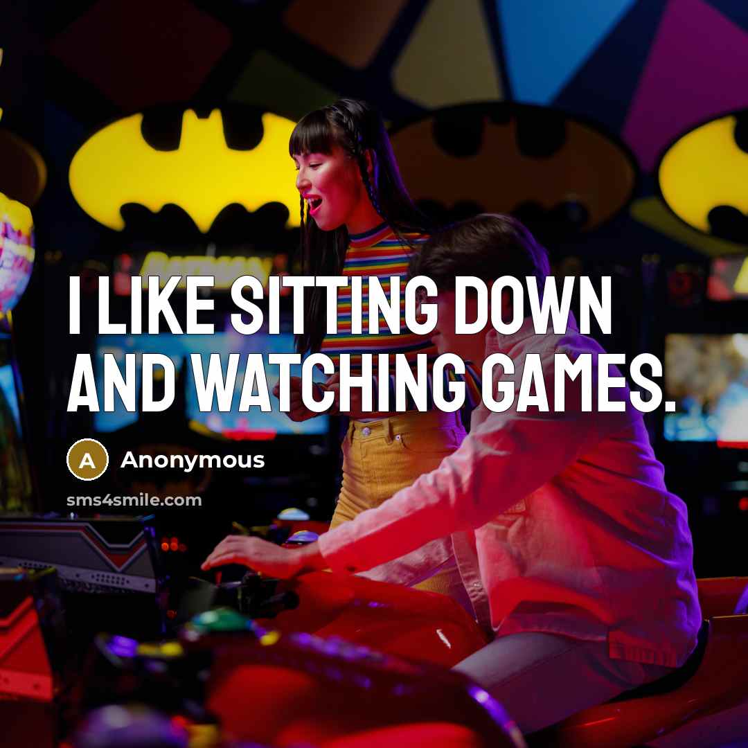 “I like sitting down and watching games.” quote by Anonymous