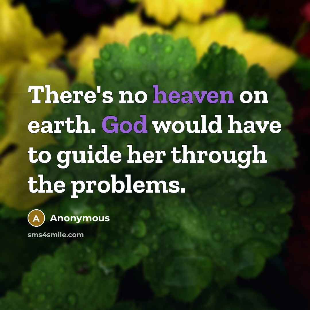 “There's no heaven on earth. God would have to guide her through the problems.” quote by Anonymous