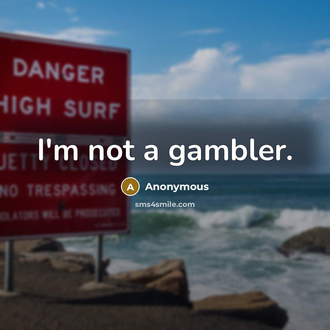 “I'm not a gambler.” quote by Anonymous