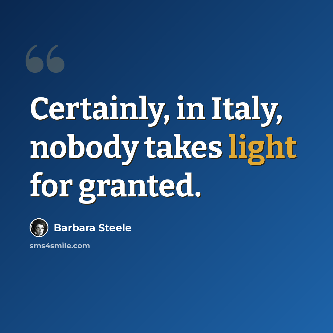 “Certainly, in Italy, nobody takes light for granted.” quote by Barbara Steele