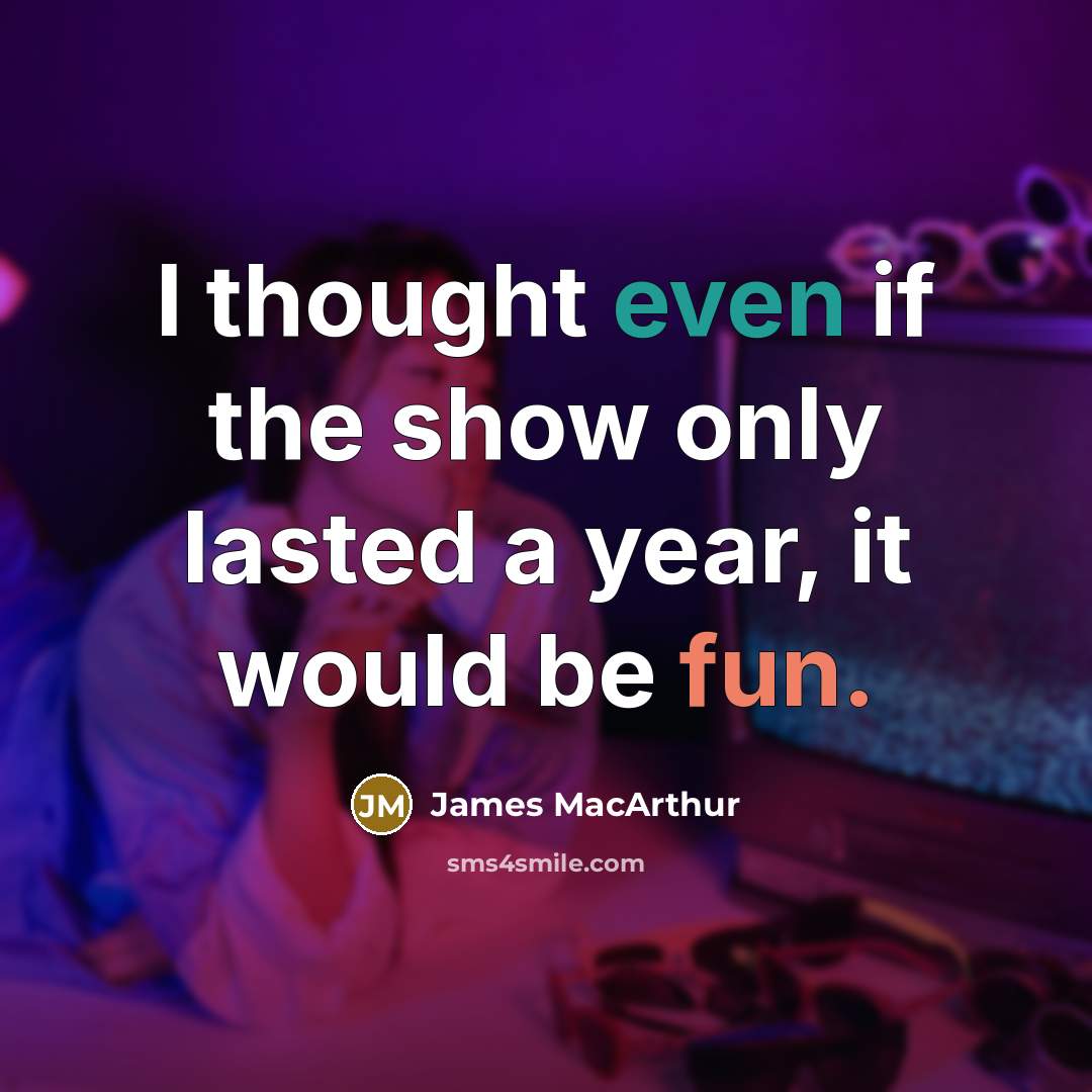 “I thought even if the show only lasted a year, it would be fun.” quote by James MacArthur