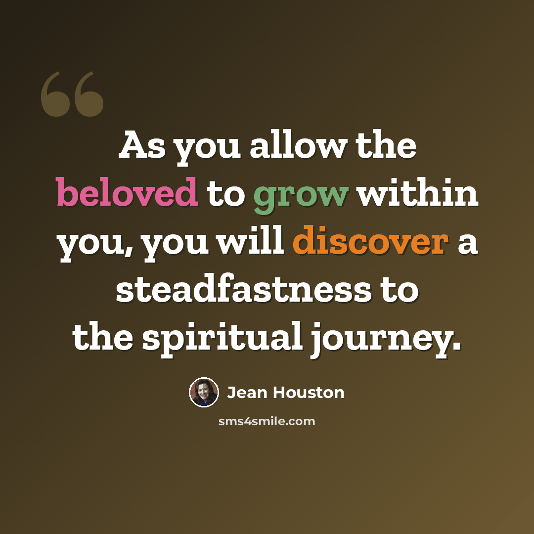 “As you allow the beloved to grow within you, you will discover a steadfastness to the spiritual journey.” quote by Jean Houston