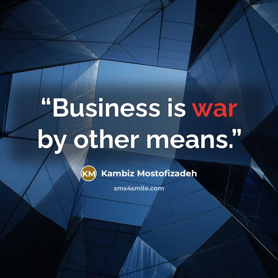 “Business is war by other means.” quote by Kambiz Mostofizadeh