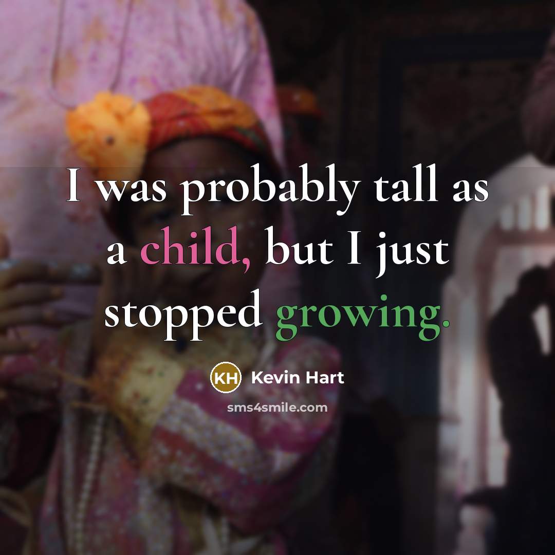“I was probably tall as a child, but I just stopped growing.” quote by Kevin Hart