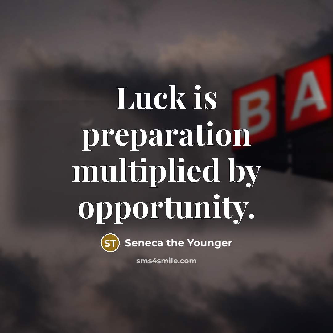 “Luck is preparation multiplied by opportunity.” quote by Seneca the Younger