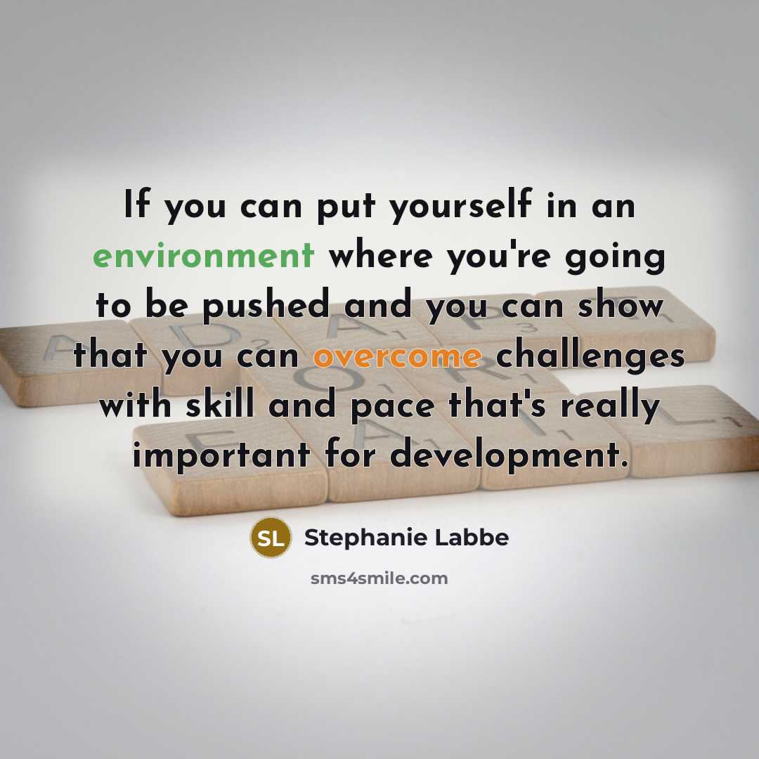 “If you can put yourself in an environment where you're going to be pushed and you can show that you can overcome challenges with skill and pace that's really important for development.” quote by Stephanie Labbe