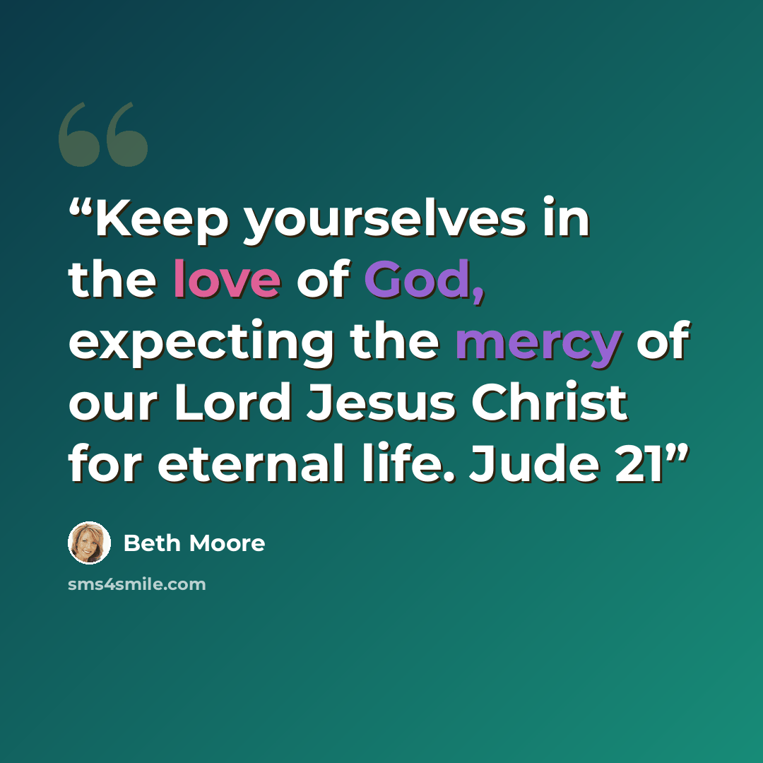 “Keep yourselves in the love of God, expecting the mercy of our Lord Jesus Christ for eternal life. Jude 21” quote by Beth Moore