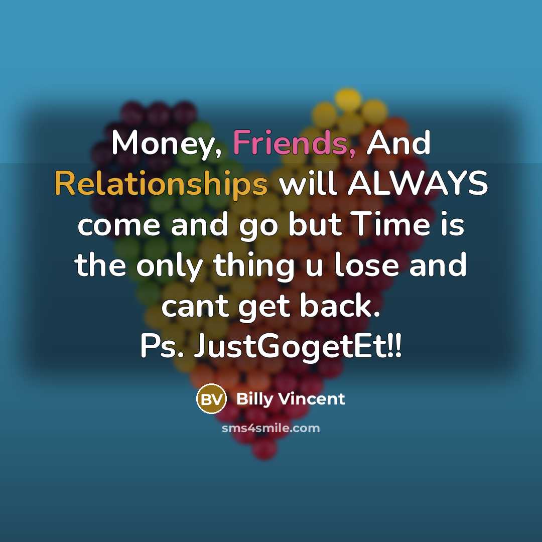 “Money, Friends, And Relationships will ALWAYS come and go but Time is the only thing u lose and cant get back. Ps. JustGogetEt!!” quote by Billy Vincent