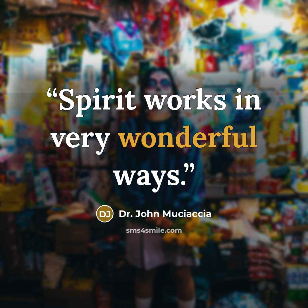“Spirit works in very wonderful ways.” quote by Dr. John Muciaccia