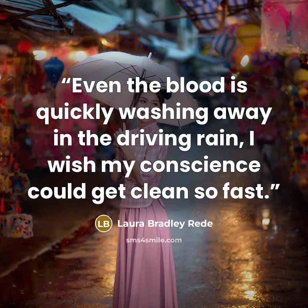 “Even the blood is quickly washing away in the driving rain, I wish my conscience could get clean so fast.” quote by Laura Bradley Rede