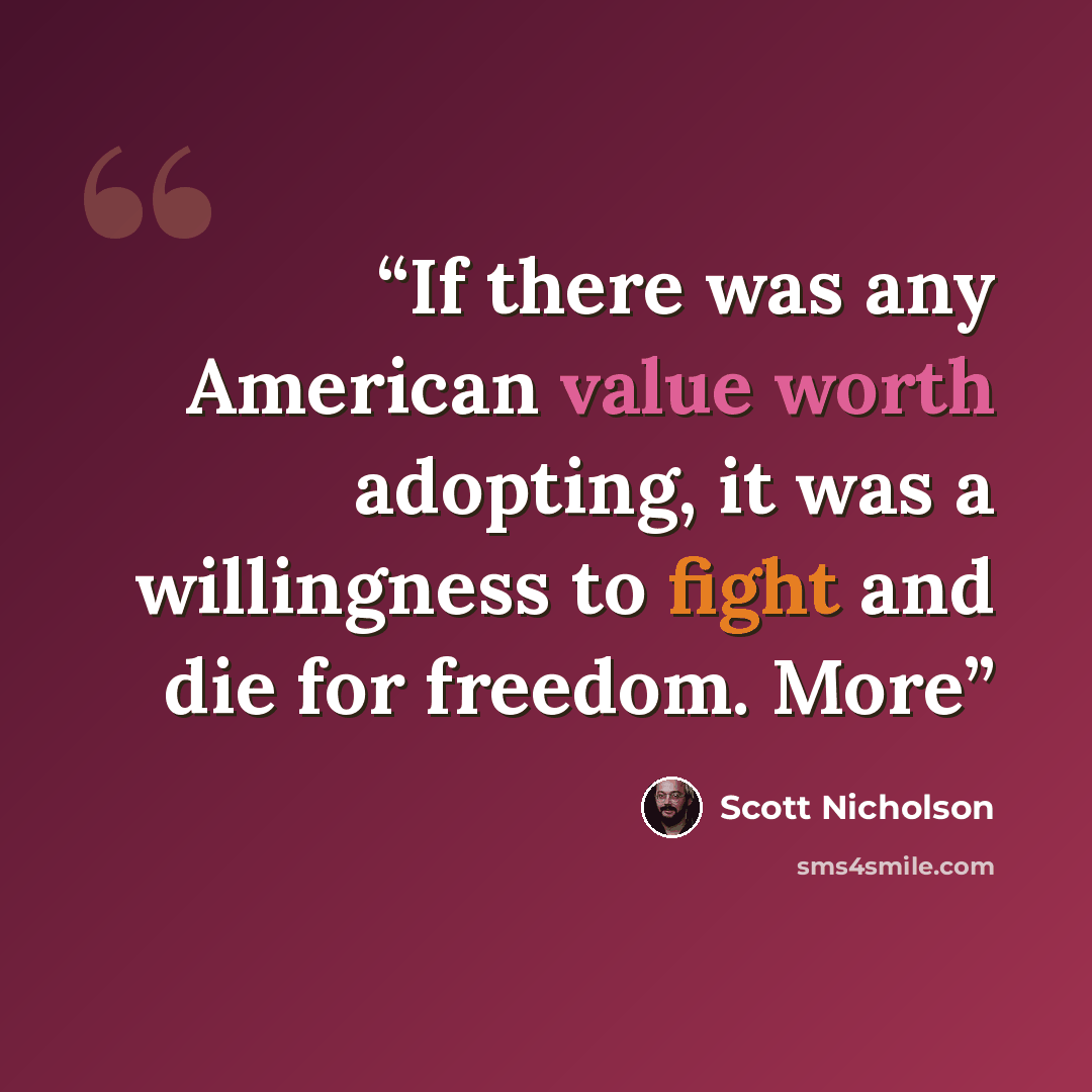 “If there was any American value worth adopting, it was a willingness to fight and die for freedom. More” quote by Scott Nicholson