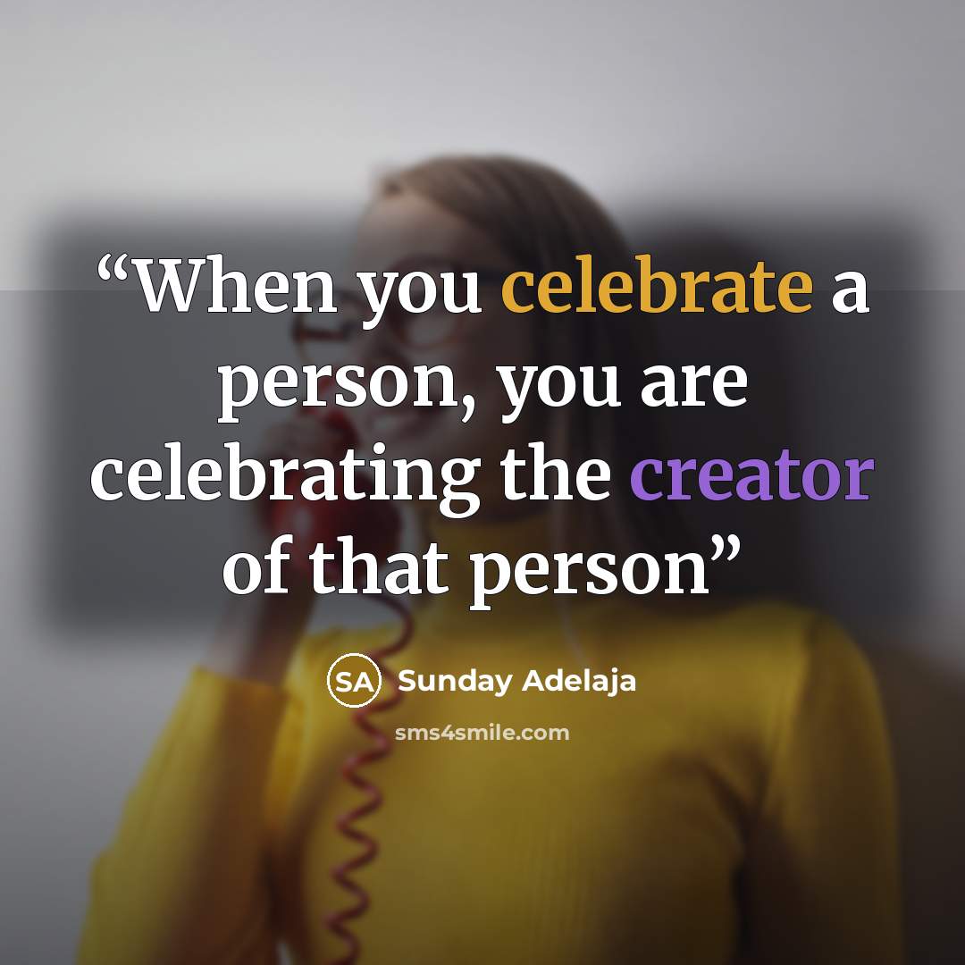 “When you celebrate a person, you are celebrating the creator of that person” quote by Sunday Adelaja