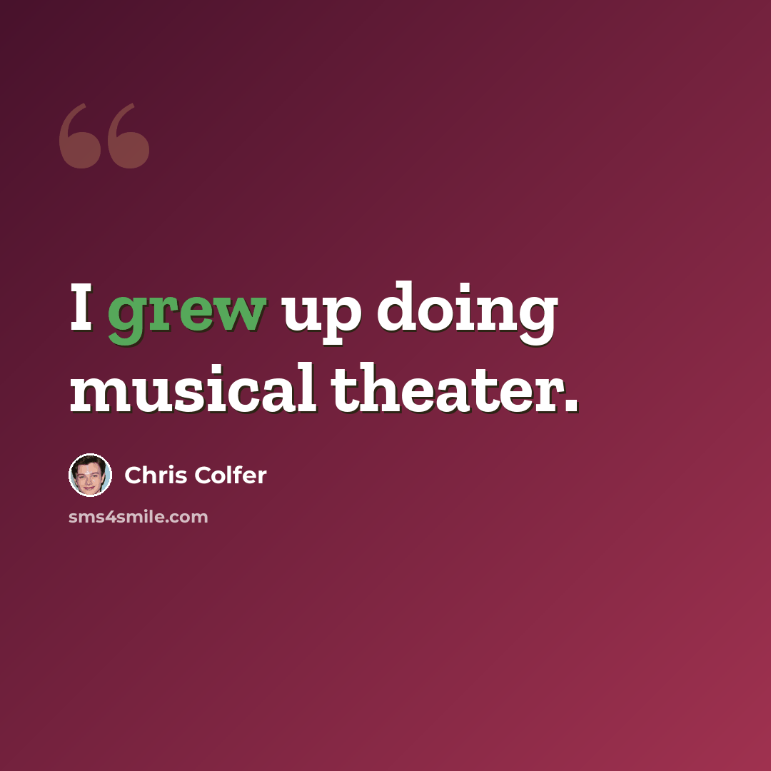 “I grew up doing musical theater.” quote by Chris Colfer