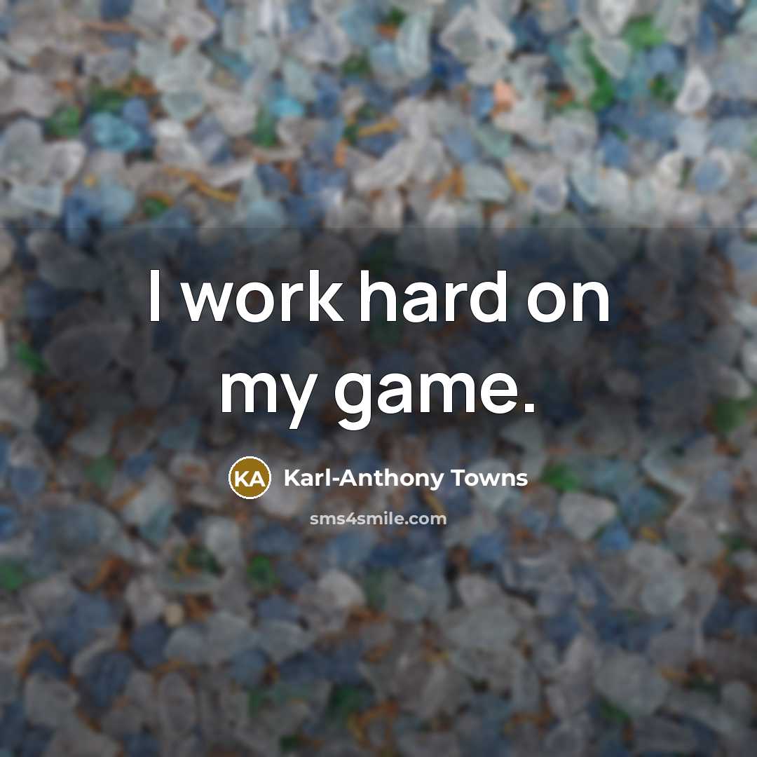 “I work hard on my game.” quote by Karl-Anthony Towns