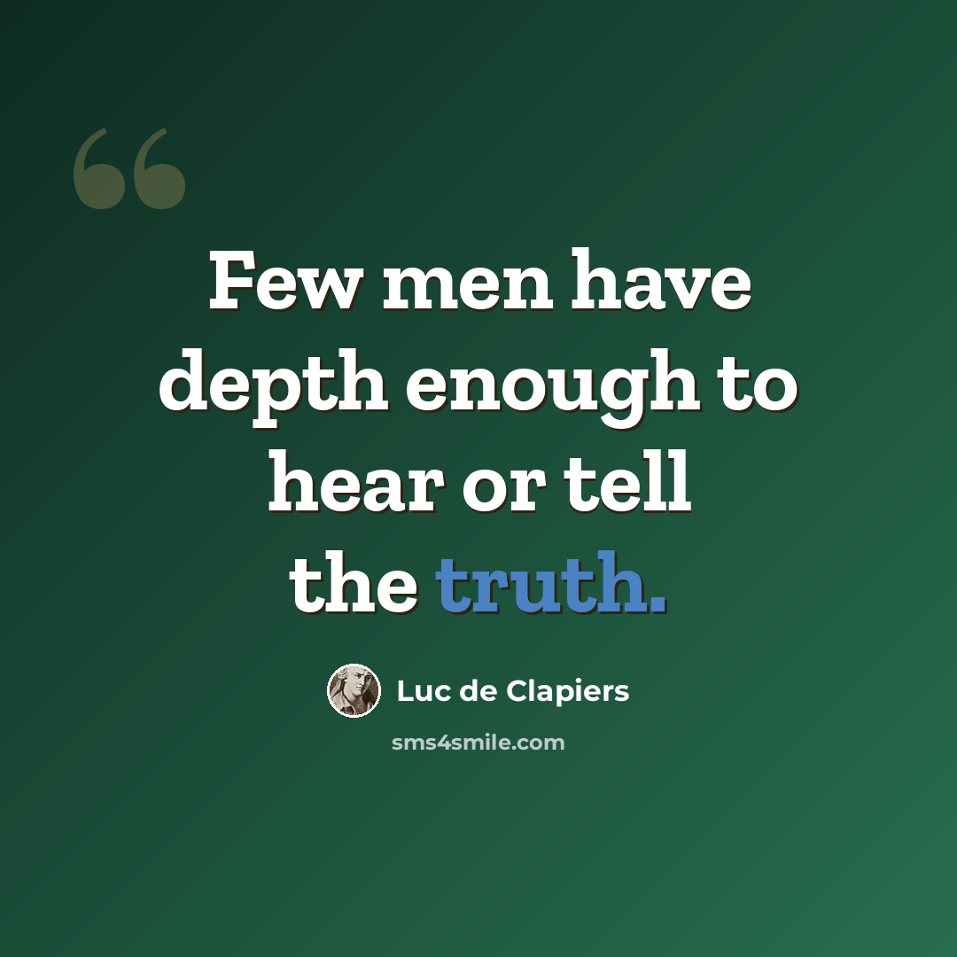“Few men have depth enough to hear or tell the truth.” quote by Luc de Clapiers