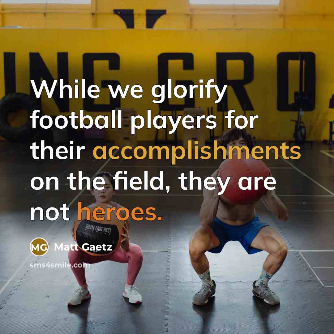 “While we glorify football players for their accomplishments on the field, they are not heroes.” quote by Matt Gaetz