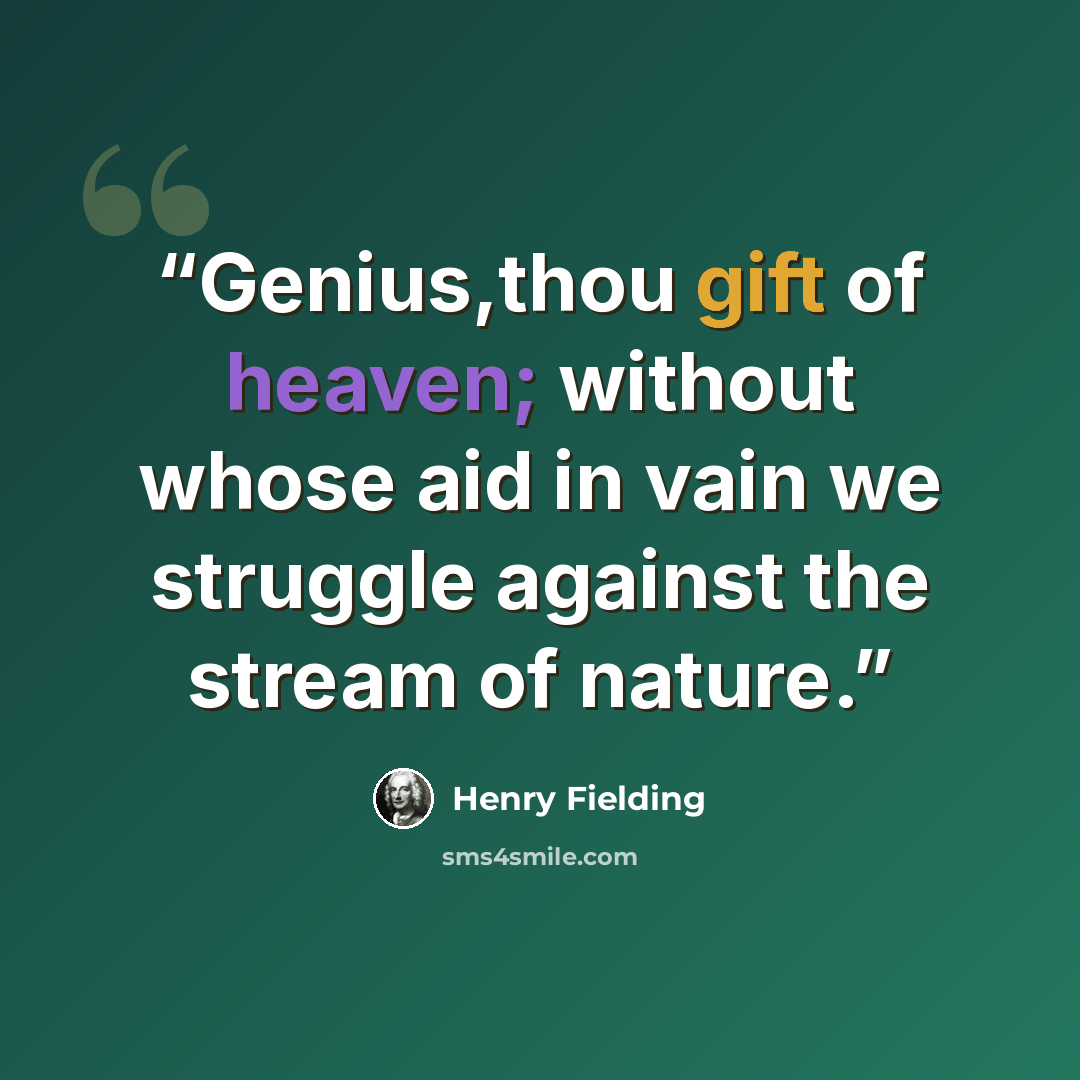 “Genius,thou gift of heaven; without whose aid in vain we struggle against the stream of nature.” quote by Henry Fielding