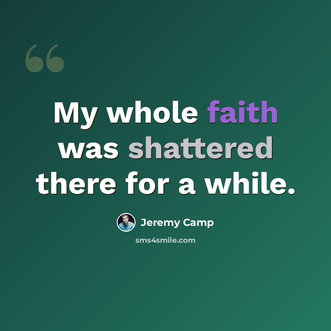 “My whole faith was shattered there for a while.” quote by Jeremy Camp