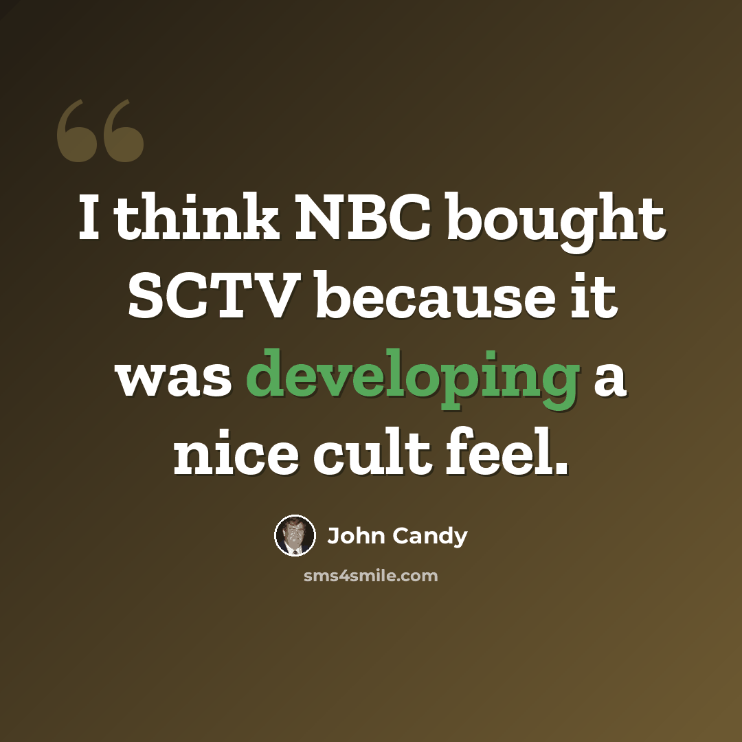 “I think NBC bought SCTV because it was developing a nice cult feel.” quote by John Candy