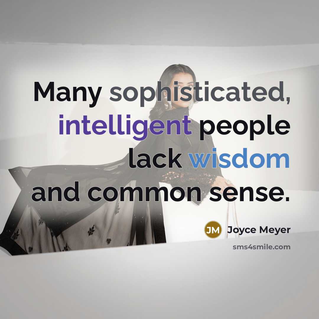 “Many sophisticated, intelligent people lack wisdom and common sense.” quote by Joyce Meyer