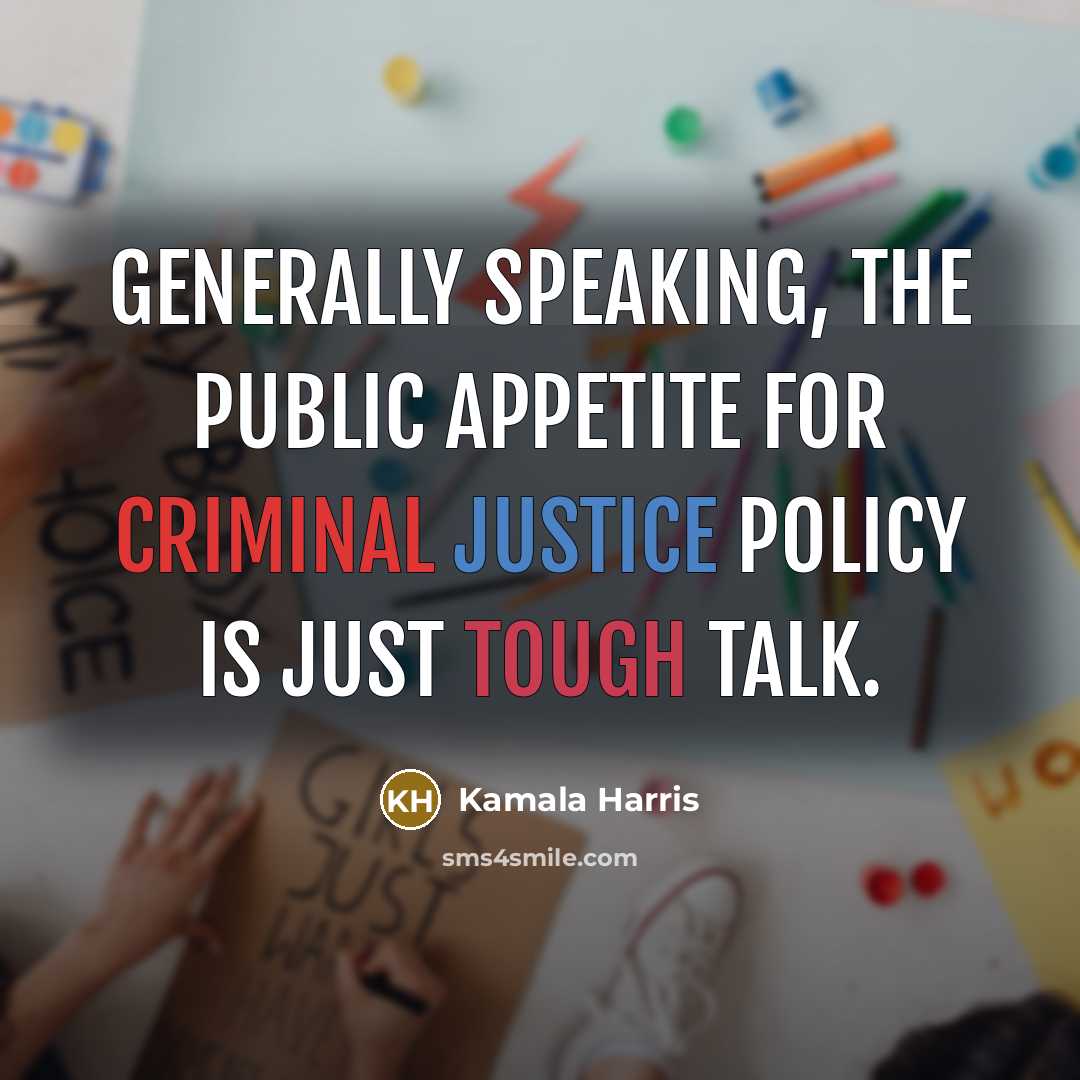 “Generally speaking, the public appetite for criminal justice policy is just tough talk.” quote by Kamala Harris