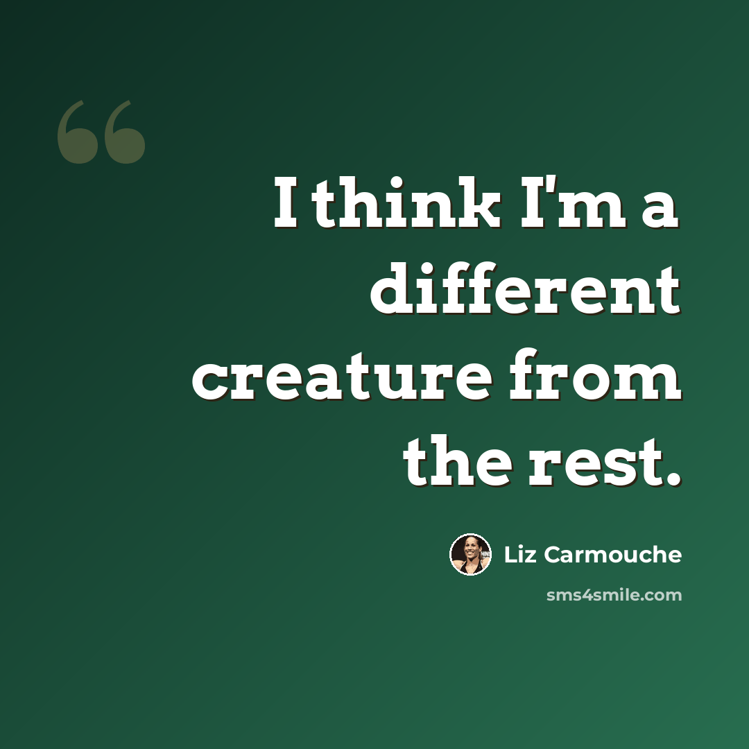 “I think I'm a different creature from the rest.” quote by Liz Carmouche