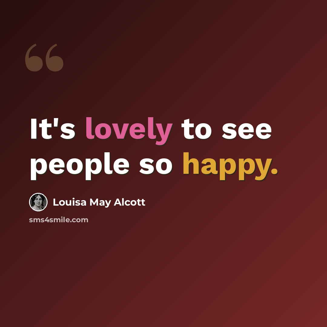 “It's lovely to see people so happy.” quote by Louisa May Alcott