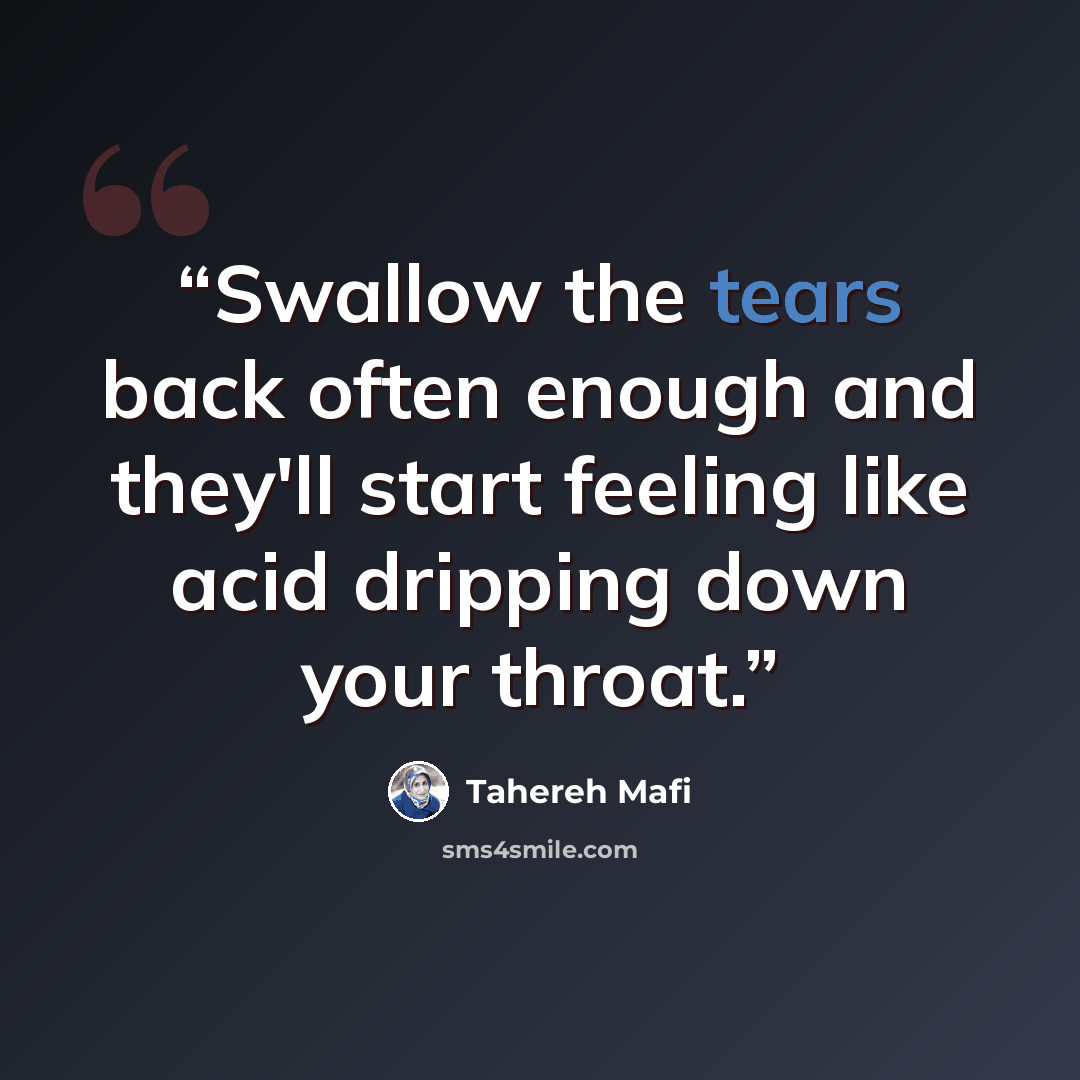 “Swallow the tears back often enough and they'll start feeling like acid dripping down your throat.” quote by Tahereh Mafi