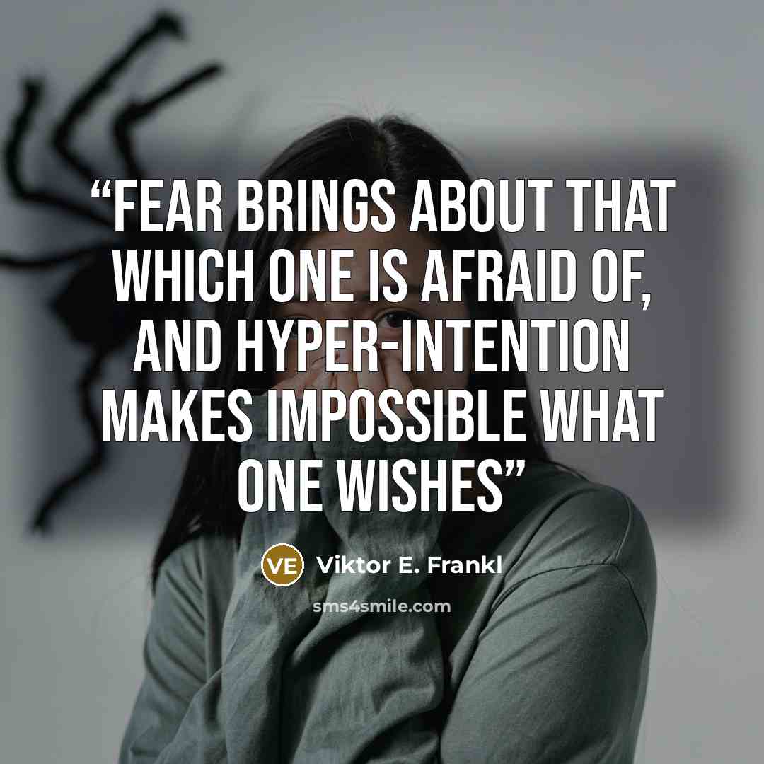 “fear brings about that which one is afraid of, and hyper-intention makes impossible what one wishes” quote by Viktor E. Frankl