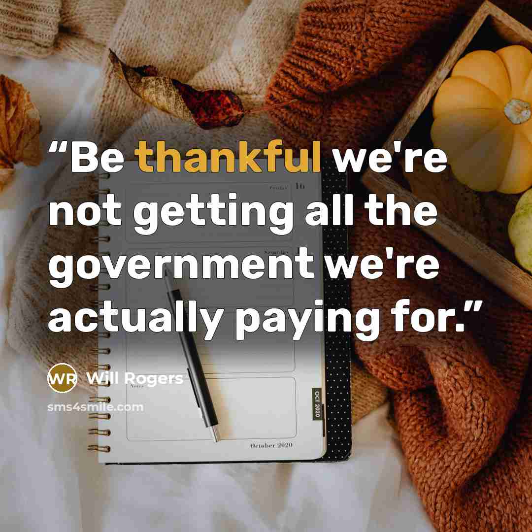 “Be thankful we're not getting all the government we're actually paying for.” quote by Will Rogers