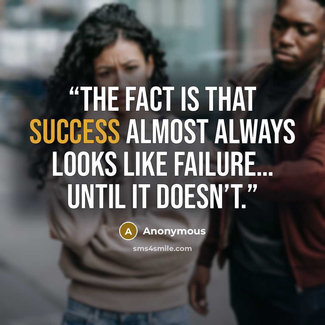 “The fact is that success almost always looks like failure… until it doesn’t.” quote by Anonymous