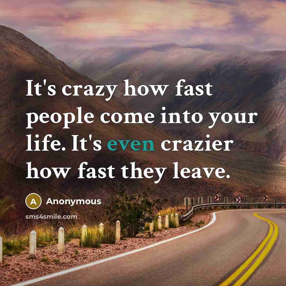 “It's crazy how fast people come into your life. It's even crazier how fast they leave.” quote by Anonymous