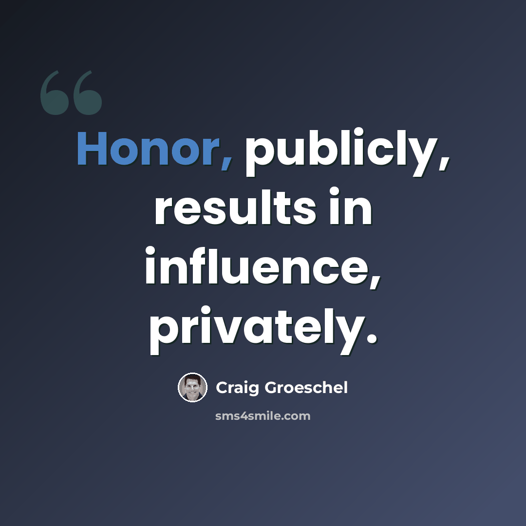 “Honor, publicly, results in influence, privately.” quote by Craig Groeschel