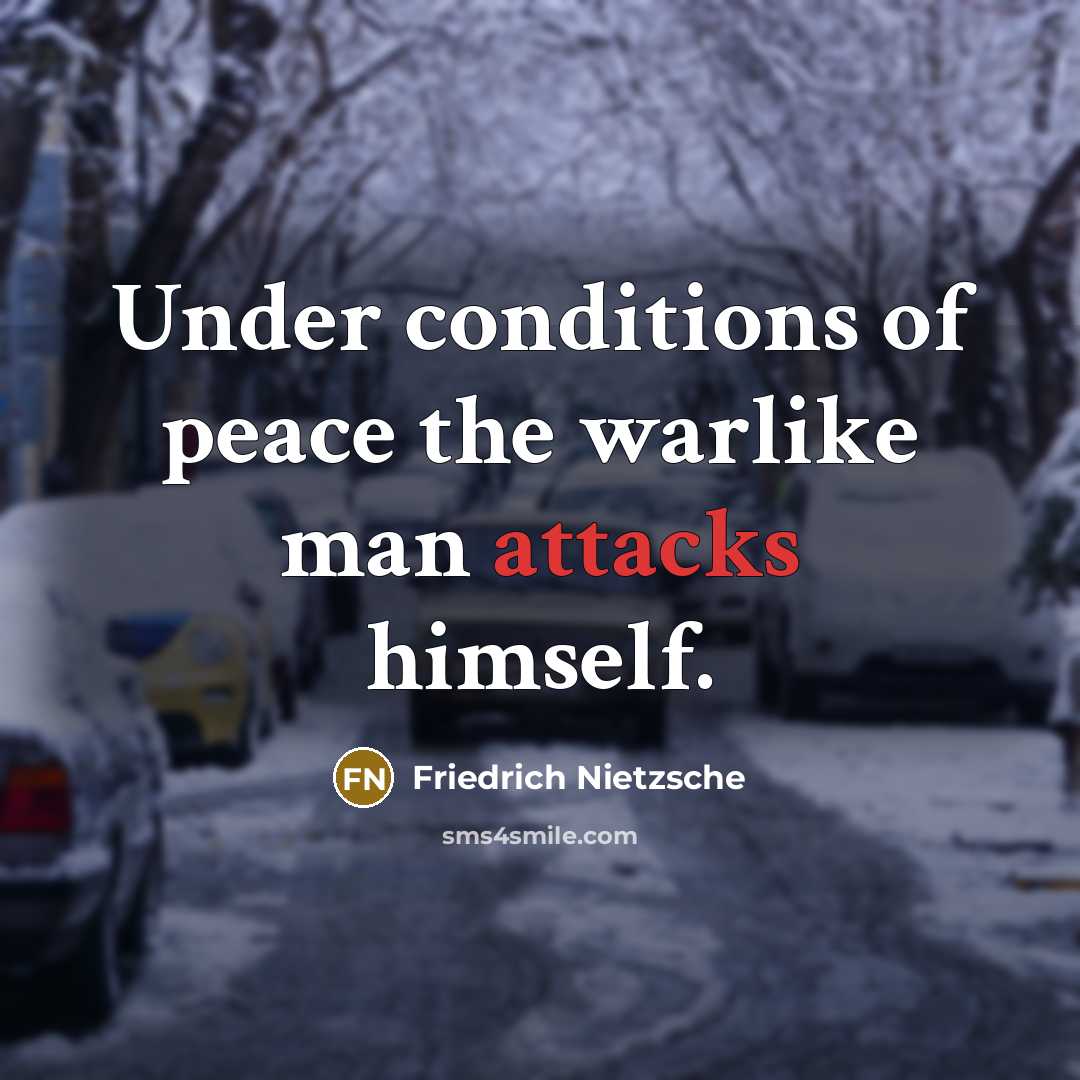 “Under conditions of peace the warlike man attacks himself.” quote by Friedrich Nietzsche