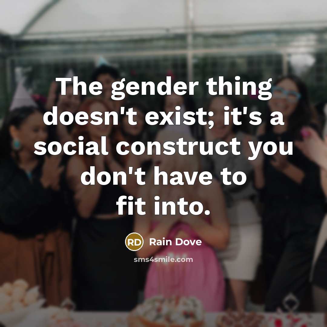 “The gender thing doesn't exist; it's a social construct you don't have to fit into.” quote by Rain Dove